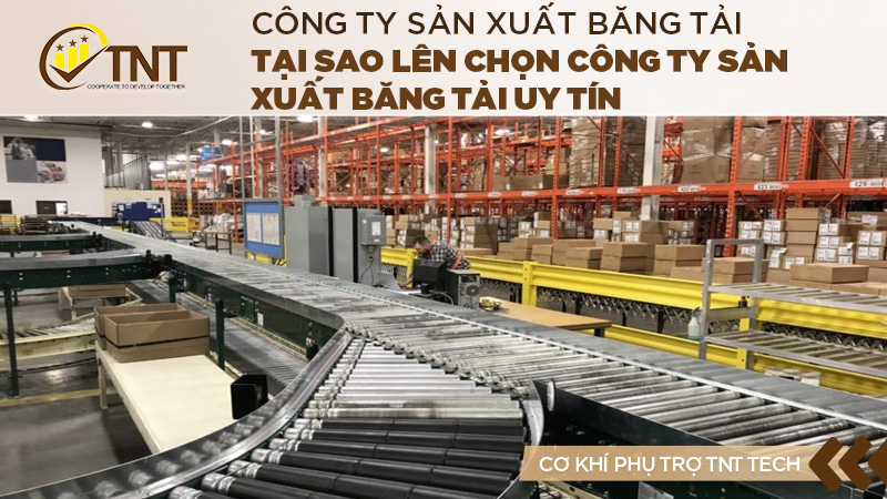 Tại sao lên chọn công ty sản xuất băng tải uy tín