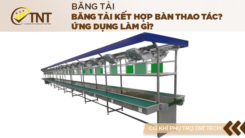 Băng tải kết hợp bàn thao tác? Ứng dụng làm gì?