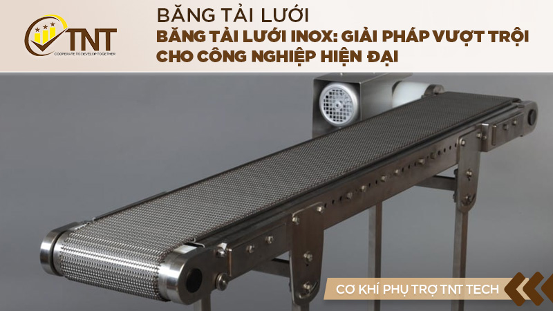 Băng tải lưới Inox: Giải pháp vượt trội cho công nghiệp hiện đại